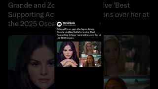 Selena Gomez says she hopes Ariana Grande and Zoe Saldaña receive 'Best Supporting Actress' nominati