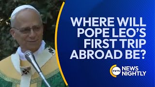 Where Will Pope Leo XIV’s First International Trip Be? Anticipation Grows | EWTN News Nightly