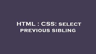HTML : CSS: select previous sibling