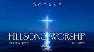 Oceans - Hillsong Worship Full Album, Best Worship Songs Ever, Top Christian Songs 2026 Collection