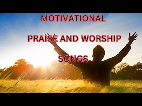 motivational praise and worship songs