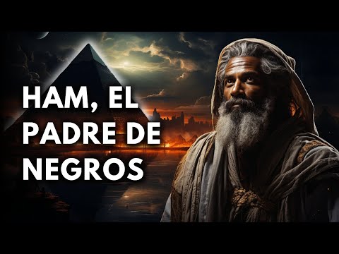 Ham: El Padre de Los Negros (Origen según la Biblia)