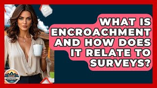 What Is Encroachment And How Does It Relate To Surveys? - Home Investing Experts