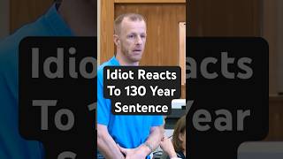 Idiot Reacts to 130 Year Sentence