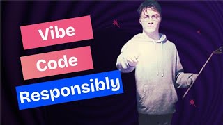 Vibe Code Responsibly