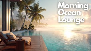 Relaxing Music for Focus & Calm | Morning Ocean Lounge