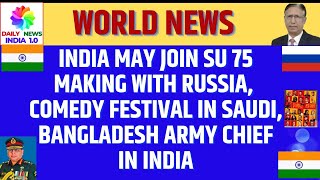 India May Join SU 75 Making with Russia, Comedy Festival in Saudi, Bangladesh Army Chief in India