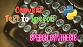 Convert Text to Speech (TTS) | Speech Synthesis | Machine Learning | Python