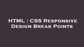 HTML : CSS Responsive Design Break Points