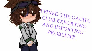 I FIXED THE GACHA CLUB EXPORTING AND IMPORTING!!