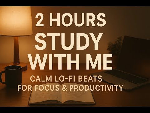 2 Hours Study With Me – Calm Lo-Fi Beats for Focus & Productivity