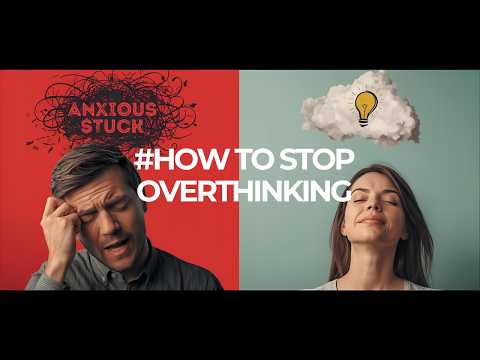 How to Stop Overthinking Everything