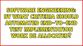 By what criteria should automated end-to-end test implementation work be allocated?