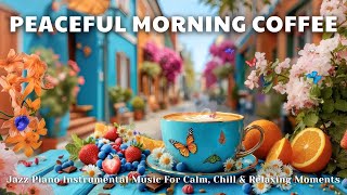 Morning Coffee At Peaceful Town ☕ | Jazz Piano Instrumental Music For Calm, Chill & Relaxing Moments