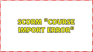 Scorm "Course import error" (2 Solutions!!)