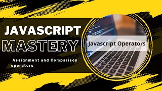 Mastering Javascript Operators - Part 1 | Assignment and Comparison operators in javascript