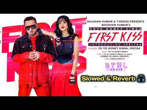 First Kiss : 😘 Slowed & Reverb 🎧 | Yo Yo Honey Singh | IPSITAA | Lo-fi version | BYRL MUSIC