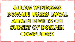 Allow Windows Domain users Local Admin rights on subset of Domain Computers (2 Solutions!!)