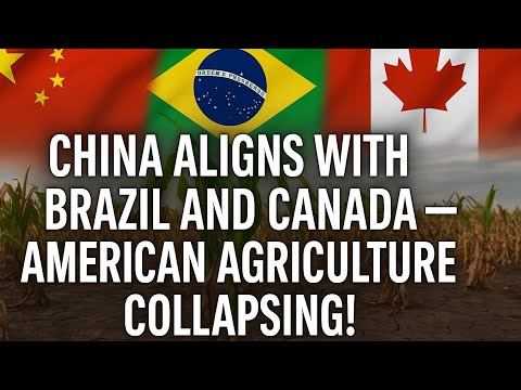 China Aligns with Brazil and Canada — American Agriculture Collapsing!