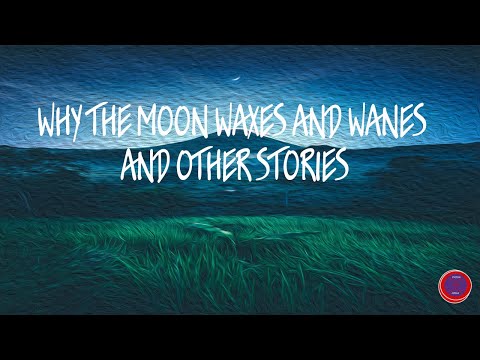 Why the Moon Waxes And Wanes And Other Stories