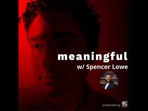 The Meaningful Podcast #29 - Spencer Lowe