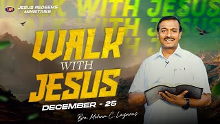 Walk with Jesus || Bro. Mohan C. Lazarus || December 25