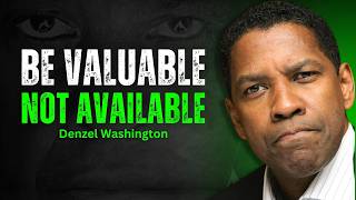 Be Valuable, Not Available – The Mindset Shift That Change Everything | DENZEL WASHINGTON MOTIVATION