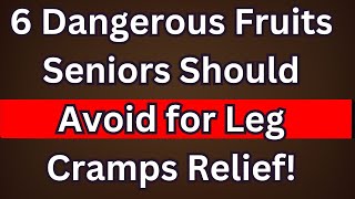 6 Dangerous Fruits Seniors Should Avoid for Leg Cramps Relief!