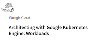 Full Course - Architecting with Google Kubernetes Engine: Mastering Workloads in GKE