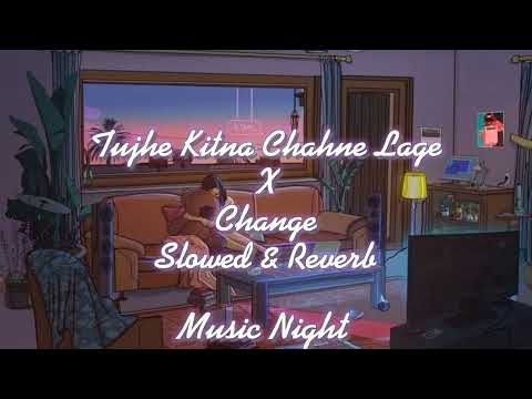 Tujhe Kitna Chahne Lage X Changes | Slowed & Reverb | Music Night
