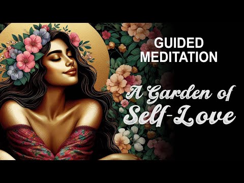 A Garden of Self-Love: Guided Meditation - Visualization for Cultivating Love and Gratitude