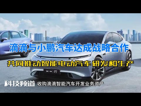 滴滴与小鹏汽车达成战略合作，共同推动智能电动汽车研发和生产！