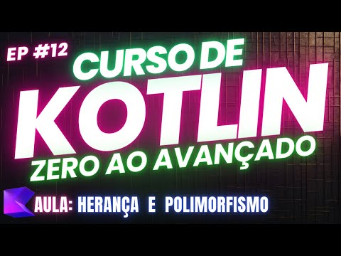🔵 Curso de Kotlin do Zero ao Avançado: Aula 12 - Herança e Polimorfismo 🔵