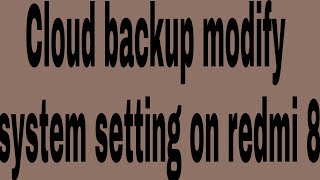 Cloud backup modify system setting on redmi 8