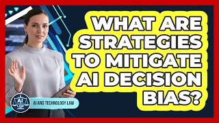 What Are Strategies To Mitigate AI Decision Bias?