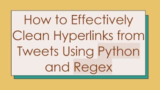 How to Effectively Clean Hyperlinks from Tweets Using Python and Regex