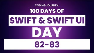 100 Days of Swift & Swiftui: Days 82-83