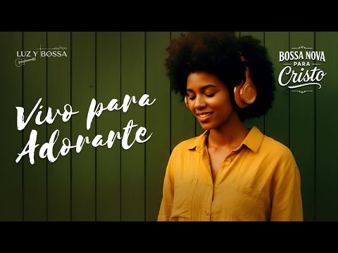 ADORACIÓN EN BOSSA NOVA PARA CRISTO | Una vida rendida que canta solo para Él
