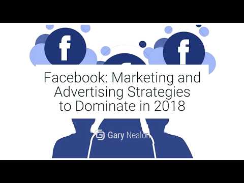 Facebook: Marketing and Advertising Strategies to Dominate in 2018