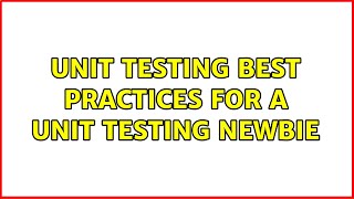 Unit testing best practices for a unit testing newbie (4 Solutions!!)