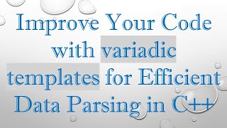 Improve Your Code with variadic templates for Efficient Data Parsing in C+ +