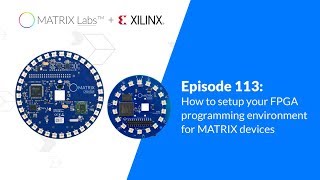 Episode 113: How to Setup your Xilinx FPGA Programming Environment for MATRIX Devices