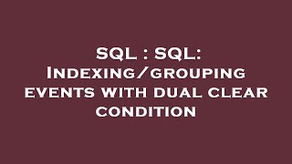 SQL : SQL: Indexing/grouping events with dual clear condition
