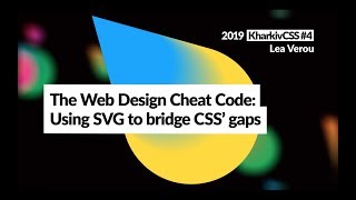 KharkivCSS #4 2019 — Lea Verou "The Web Design Cheat Code: Using SVG to bridge CSS’ gaps"