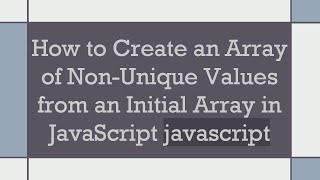 How to Create an Array of Non-Unique Values from an Initial Array in JavaScript javascript