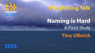 Lightning Talk: Naming is Hard - A Field Study - Tina Ulbrich - C++ on Sea 2025