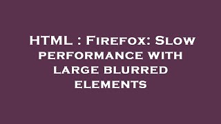 HTML : Firefox: Slow performance with large blurred elements