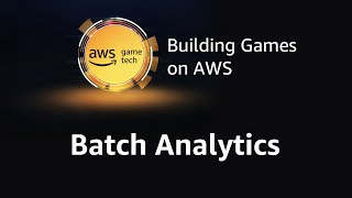 Episode 8: Batch Analytics (AWS Game Tech Tutorial Series)