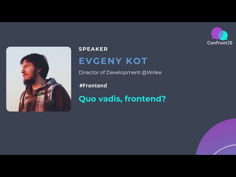 Evgeny Kot - Quo vadis, frontend? - ConfrontJS 2022