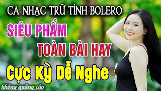 Ca Nhạc Trữ Tình Bolero MỚI NHẤT HAY NHẤT - LK Nhạc Vàng Chọn Lọc Toàn Bài Hay & Êm Tai